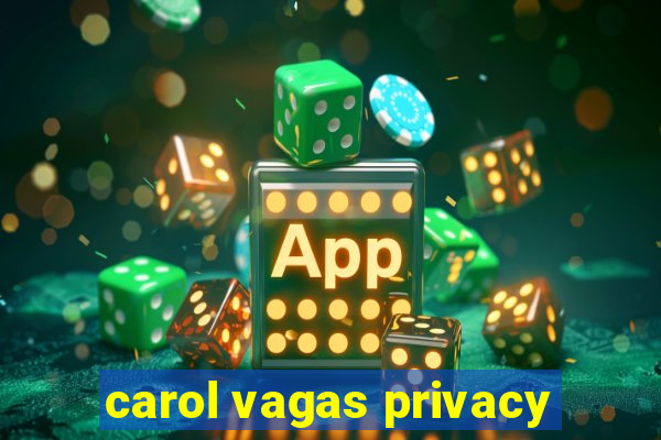 carol vagas privacy